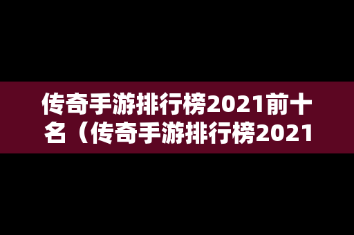 传奇手游排行榜2021前十名（传奇手游排行榜2021前十名）