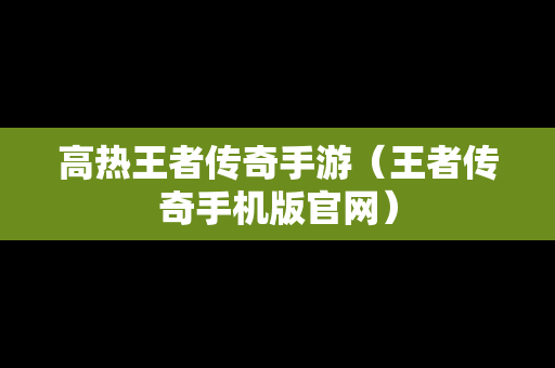 高热王者传奇手游（王者传奇手机版官网）