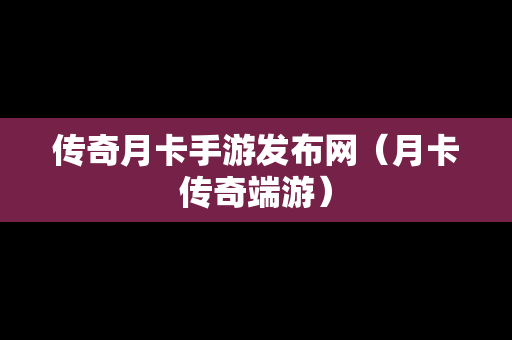 传奇月卡手游发布网（月卡传奇端游）