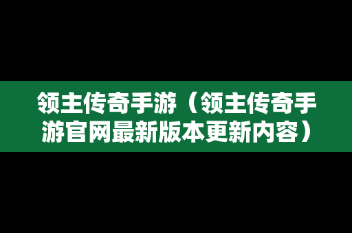 领主传奇手游（领主传奇手游官网最新版本更新内容）