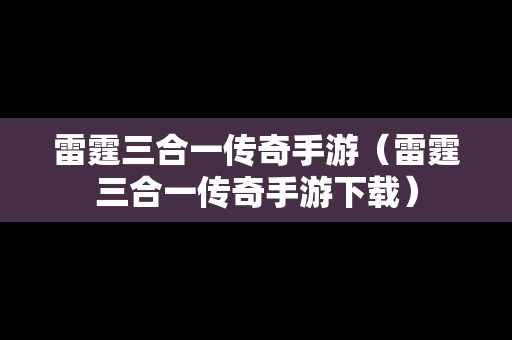 雷霆三合一传奇手游（雷霆三合一传奇手游下载）