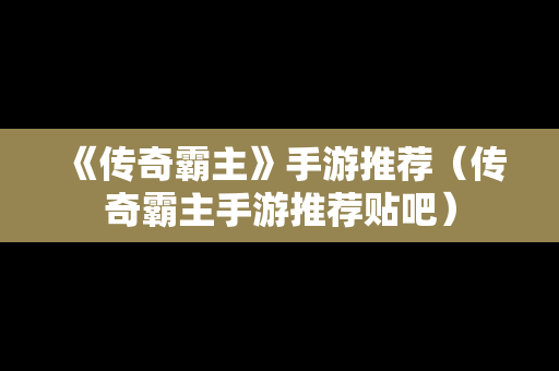 《传奇霸主》手游推荐（传奇霸主手游推荐贴吧）