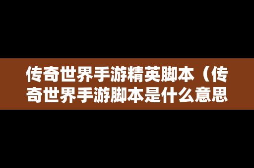 传奇世界手游精英脚本（传奇世界手游脚本是什么意思）-第1张图片-传奇手游