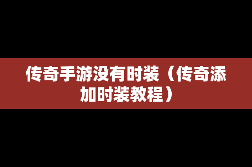 传奇手游没有时装（传奇添加时装教程）