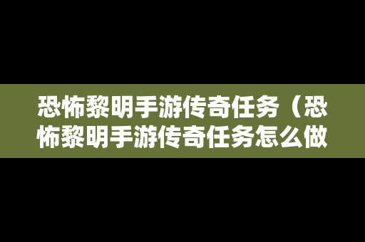 恐怖黎明手游传奇任务（恐怖黎明手游传奇任务怎么做）-第1张图片-传奇手游