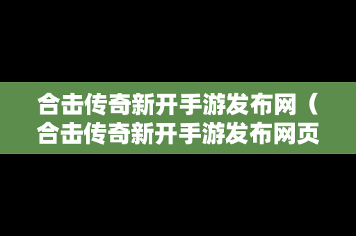 合击传奇新开手游发布网（合击传奇新开手游发布网页）