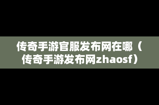 传奇手游官服发布网在哪（传奇手游发布网zhaosf）