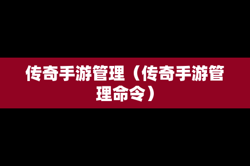 传奇手游管理（传奇手游管理命令）