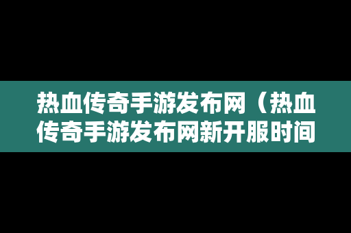 热血传奇手游发布网（热血传奇手游发布网新开服时间表）