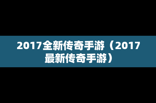 2017全新传奇手游（2017最新传奇手游）