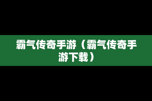 霸气传奇手游（霸气传奇手游下载）