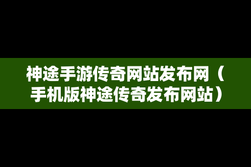 神途手游传奇网站发布网（手机版神途传奇发布网站）