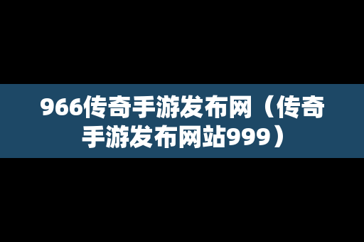 966传奇手游发布网（传奇手游发布网站999）