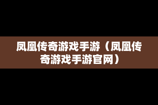 凤凰传奇游戏手游（凤凰传奇游戏手游官网）-第1张图片-传奇手游