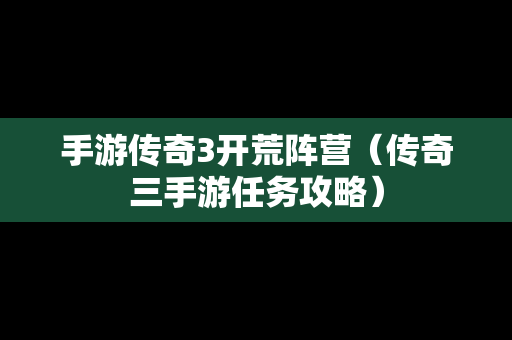 手游传奇3开荒阵营（传奇三手游任务攻略）