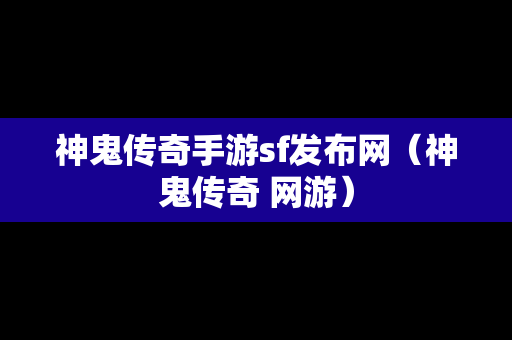 神鬼传奇手游sf发布网（神鬼传奇 网游）