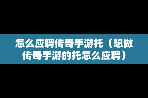 怎么应聘传奇手游托（想做传奇手游的托怎么应聘）-第1张图片-传奇手游