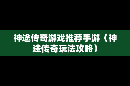 神途传奇游戏推荐手游（神途传奇玩法攻略）