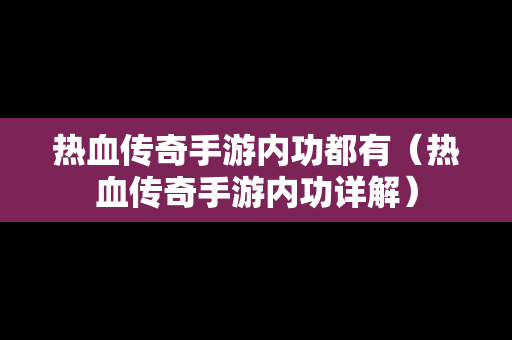 热血传奇手游内功都有（热血传奇手游内功详解）-第1张图片-传奇手游