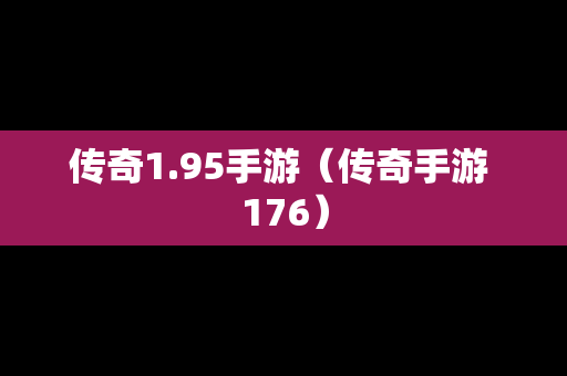 传奇1.95手游（传奇手游 176）