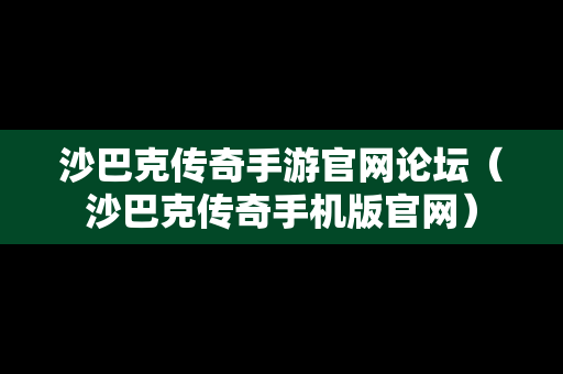 沙巴克传奇手游官网论坛（沙巴克传奇手机版官网）