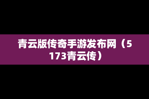 青云版传奇手游发布网（5173青云传）