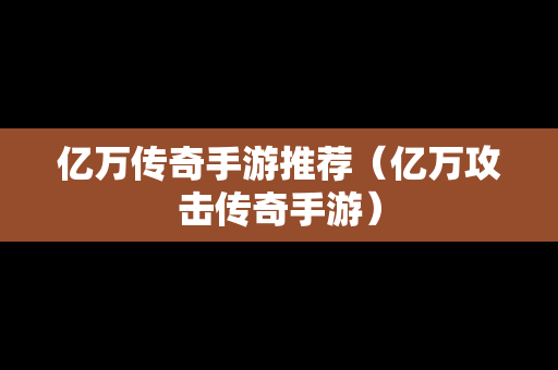 亿万传奇手游推荐（亿万攻击传奇手游）