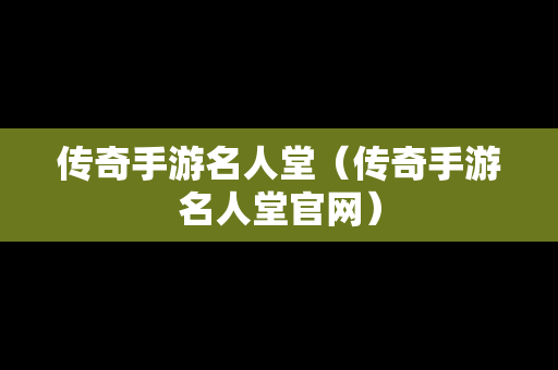 传奇手游名人堂（传奇手游名人堂官网）