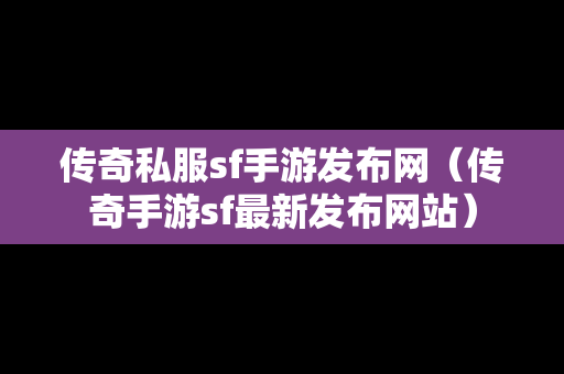 传奇私服sf手游发布网（传奇手游sf最新发布网站）