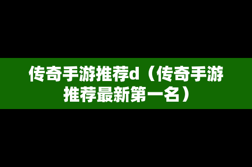 传奇手游推荐d（传奇手游推荐最新第一名）