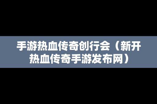 手游热血传奇创行会（新开热血传奇手游发布网）