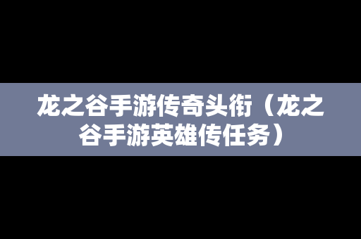 龙之谷手游传奇头衔（龙之谷手游英雄传任务）-第1张图片-传奇手游