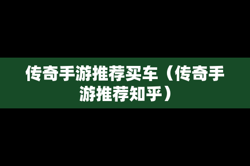 传奇手游推荐买车（传奇手游推荐知乎）