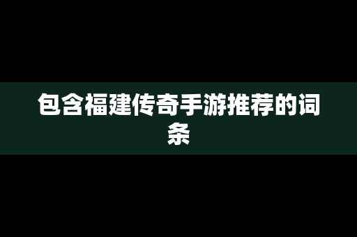 包含福建传奇手游推荐的词条