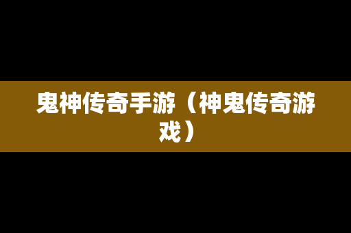 鬼神传奇手游（神鬼传奇游戏）-第1张图片-传奇手游