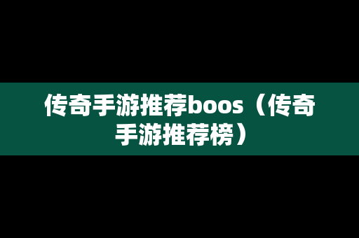 传奇手游推荐boos（传奇手游推荐榜）