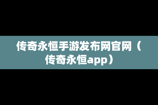 传奇永恒手游发布网官网（传奇永恒app）