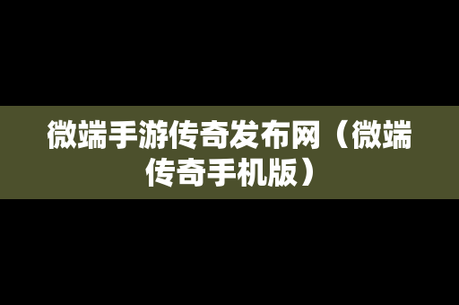 微端手游传奇发布网（微端传奇手机版）