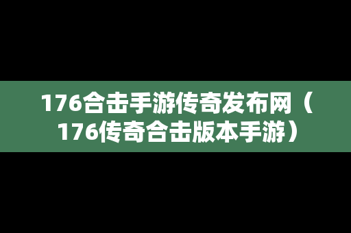 176合击手游传奇发布网（176传奇合击版本手游）