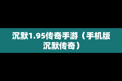 沉默1.95传奇手游（手机版沉默传奇）-第1张图片-传奇手游