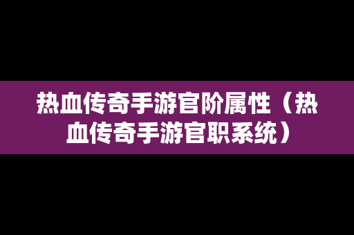 热血传奇手游官阶属性（热血传奇手游官职系统）