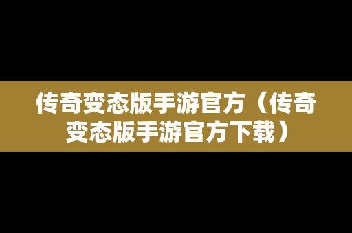 传奇变态版手游官方（传奇变态版手游官方下载）