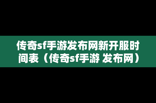 传奇sf手游发布网新开服时间表（传奇sf手游 发布网）