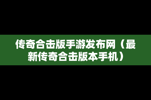 传奇合击版手游发布网（最新传奇合击版本手机）