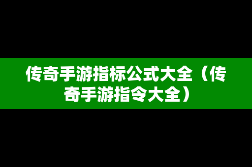 传奇手游指标公式大全（传奇手游指令大全）