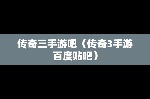 传奇三手游吧（传奇3手游百度贴吧）