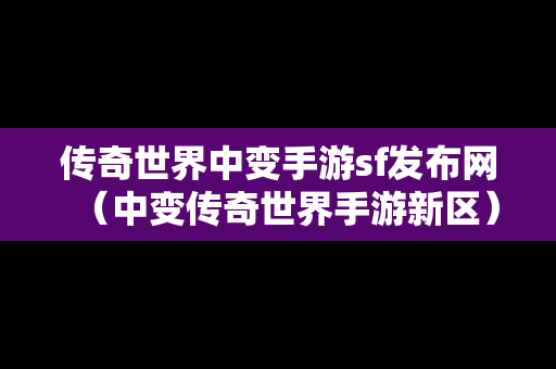 传奇世界中变手游sf发布网（中变传奇世界手游新区）