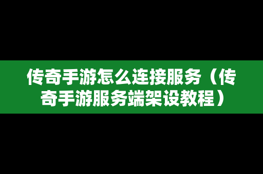 传奇手游怎么连接服务（传奇手游服务端架设教程）