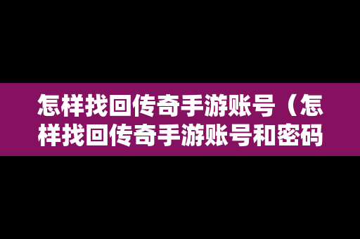 怎样找回传奇手游账号（怎样找回传奇手游账号和密码）-第1张图片-传奇手游