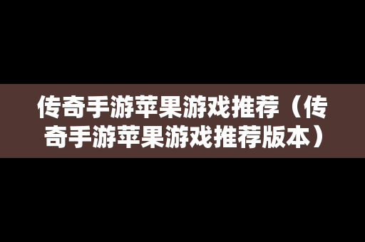 传奇手游苹果游戏推荐（传奇手游苹果游戏推荐版本）